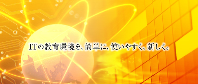 ITの教育環境を、簡単に、使いやすく、新しく。